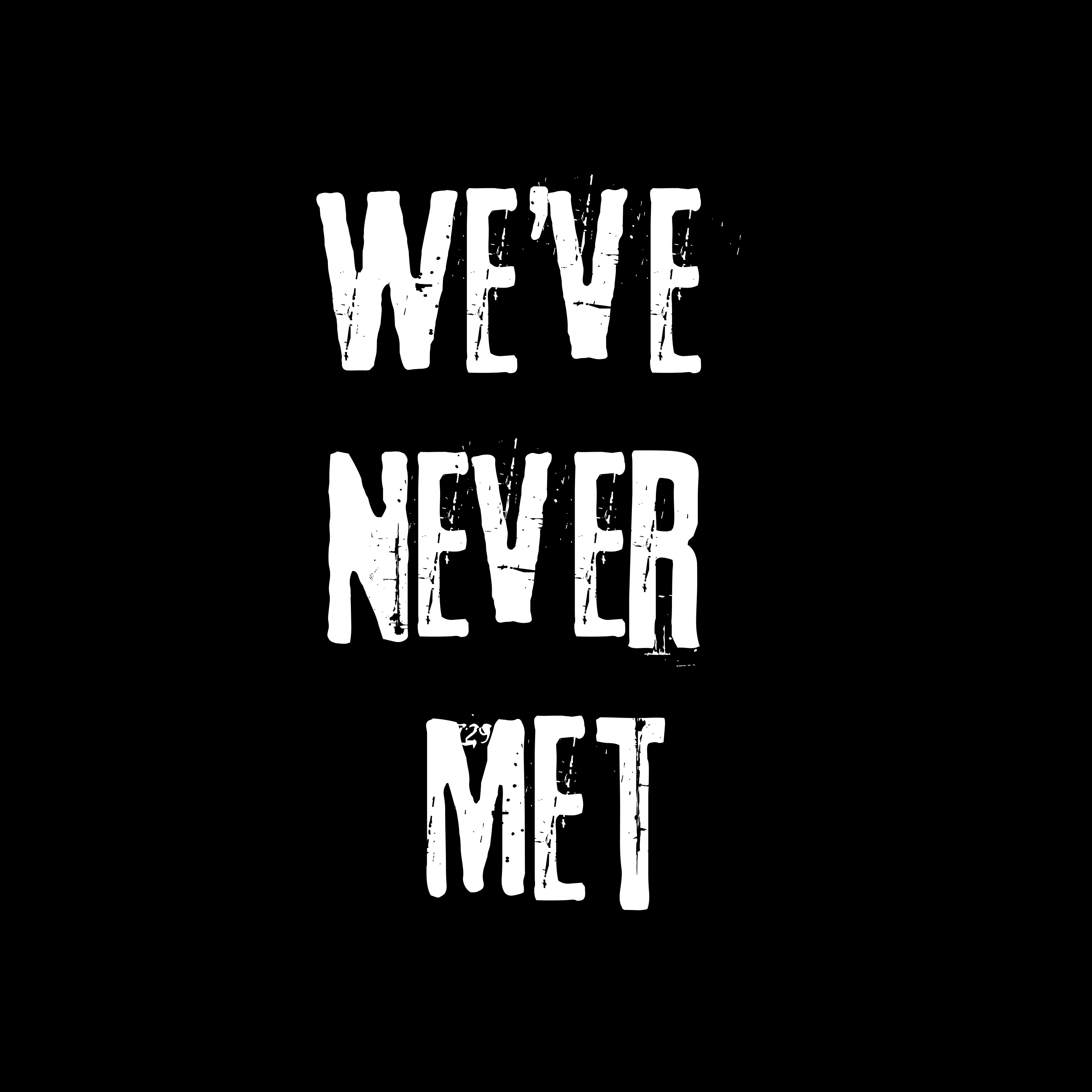 We've Never Met